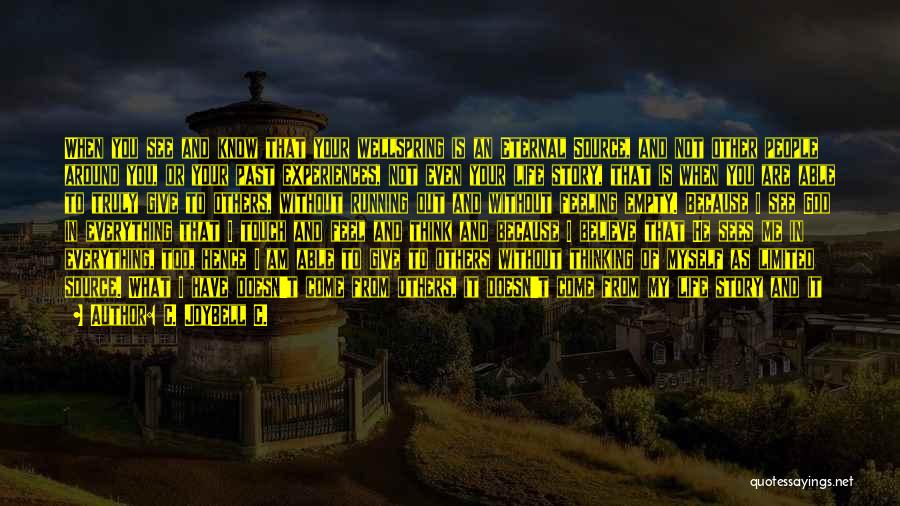 C. JoyBell C. Quotes: When You See And Know That Your Wellspring Is An Eternal Source, And Not Other People Around You, Or Your