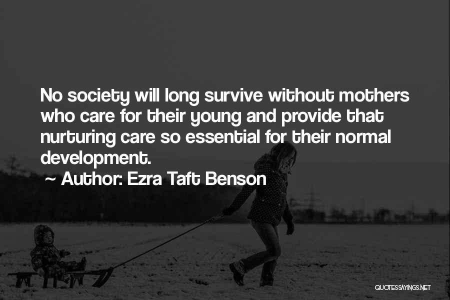 Ezra Taft Benson Quotes: No Society Will Long Survive Without Mothers Who Care For Their Young And Provide That Nurturing Care So Essential For