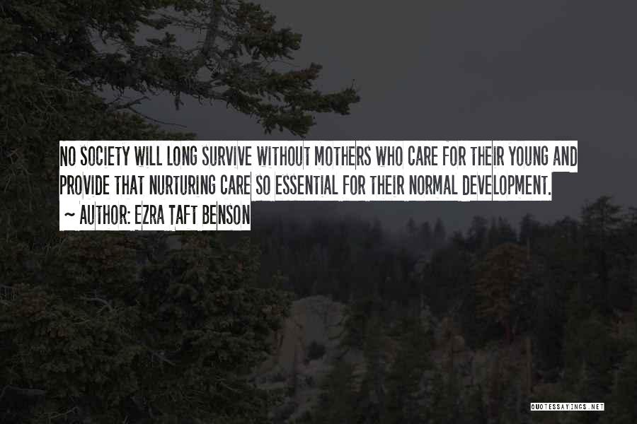 Ezra Taft Benson Quotes: No Society Will Long Survive Without Mothers Who Care For Their Young And Provide That Nurturing Care So Essential For