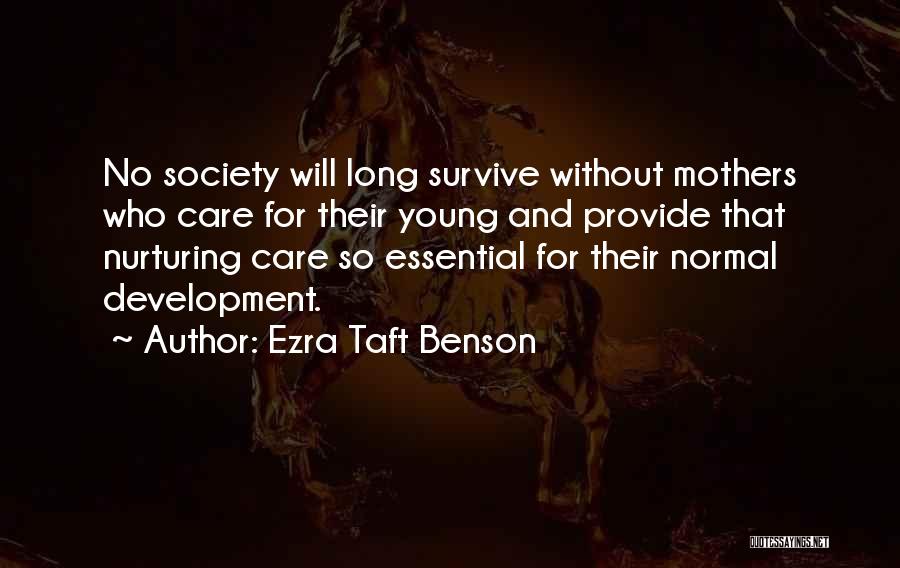 Ezra Taft Benson Quotes: No Society Will Long Survive Without Mothers Who Care For Their Young And Provide That Nurturing Care So Essential For
