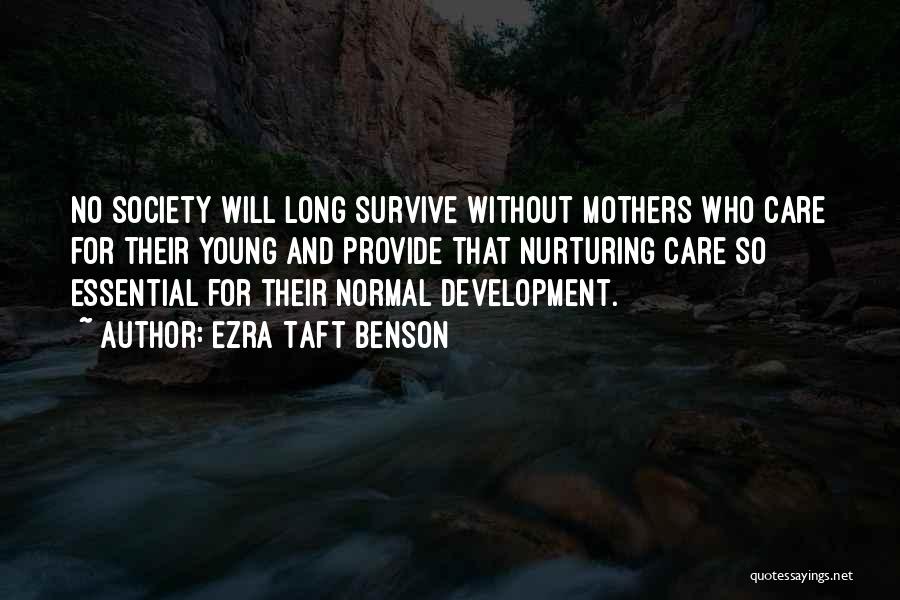 Ezra Taft Benson Quotes: No Society Will Long Survive Without Mothers Who Care For Their Young And Provide That Nurturing Care So Essential For