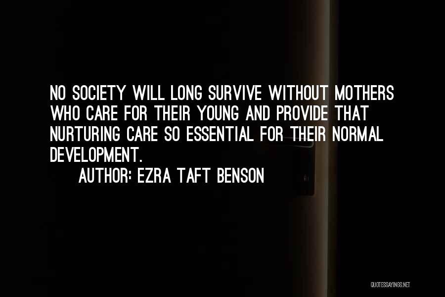 Ezra Taft Benson Quotes: No Society Will Long Survive Without Mothers Who Care For Their Young And Provide That Nurturing Care So Essential For