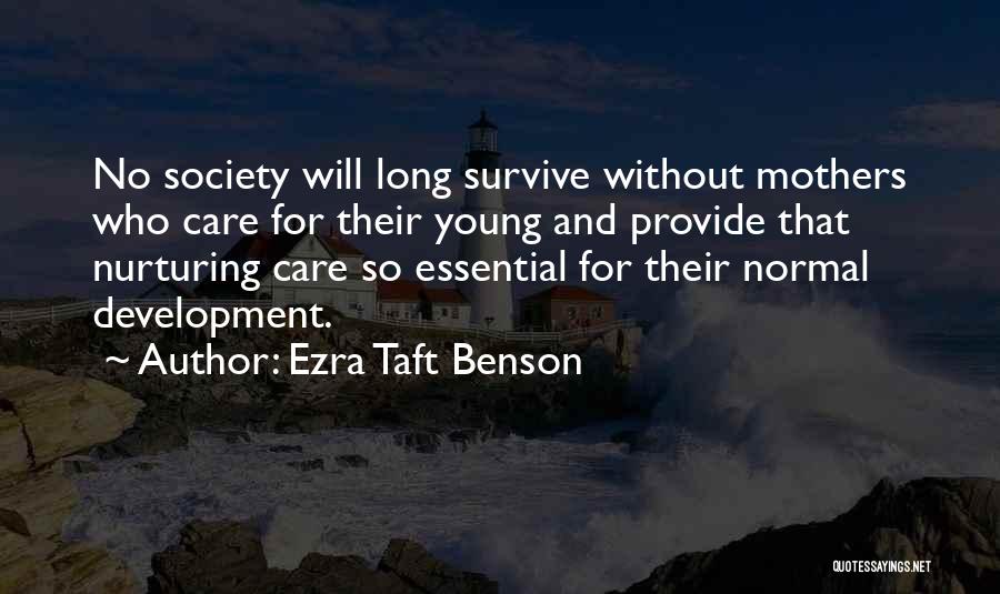 Ezra Taft Benson Quotes: No Society Will Long Survive Without Mothers Who Care For Their Young And Provide That Nurturing Care So Essential For
