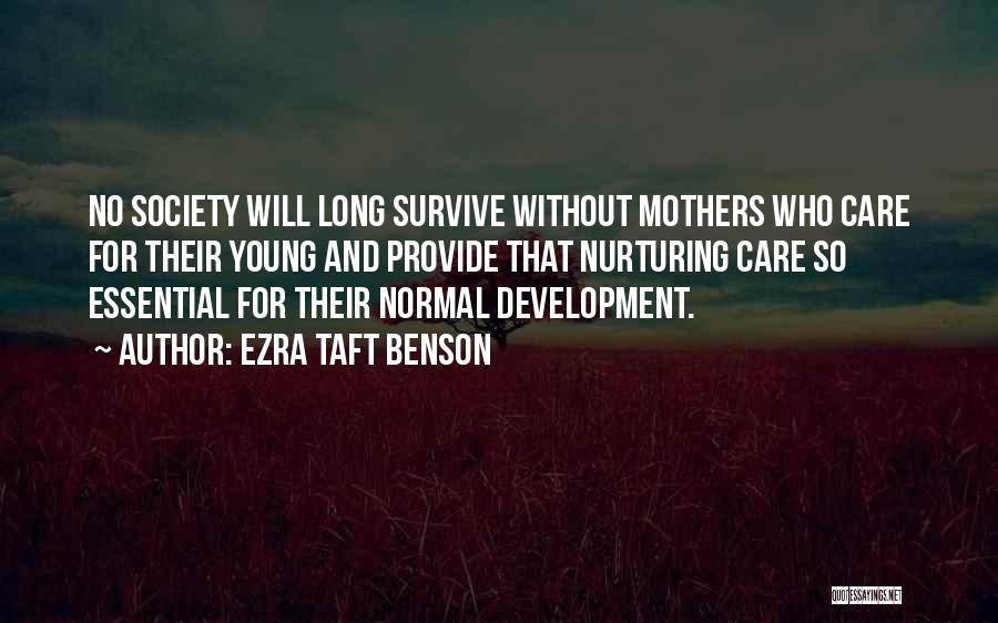 Ezra Taft Benson Quotes: No Society Will Long Survive Without Mothers Who Care For Their Young And Provide That Nurturing Care So Essential For