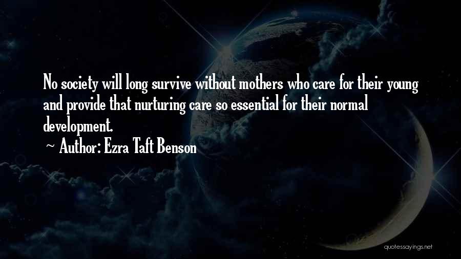 Ezra Taft Benson Quotes: No Society Will Long Survive Without Mothers Who Care For Their Young And Provide That Nurturing Care So Essential For