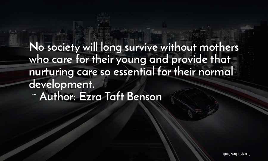 Ezra Taft Benson Quotes: No Society Will Long Survive Without Mothers Who Care For Their Young And Provide That Nurturing Care So Essential For