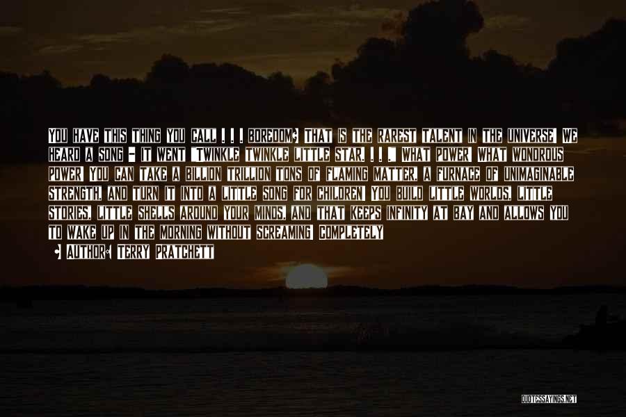 Terry Pratchett Quotes: You Have This Thing You Call . . . Boredom? That Is The Rarest Talent In The Universe! We Heard