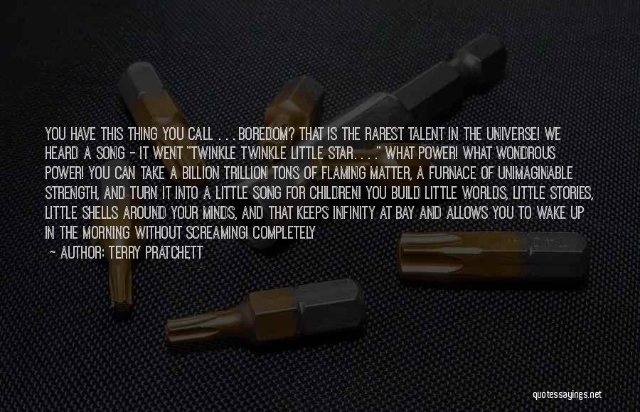 Terry Pratchett Quotes: You Have This Thing You Call . . . Boredom? That Is The Rarest Talent In The Universe! We Heard