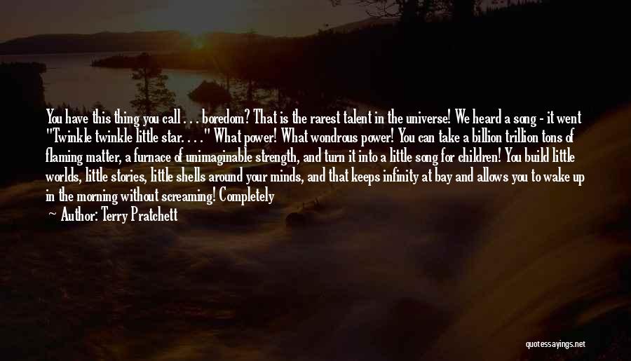 Terry Pratchett Quotes: You Have This Thing You Call . . . Boredom? That Is The Rarest Talent In The Universe! We Heard