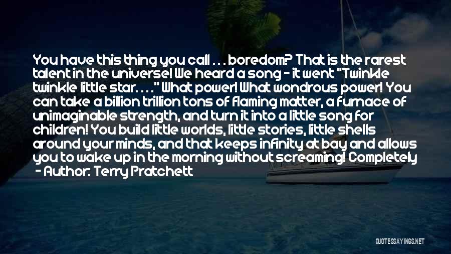 Terry Pratchett Quotes: You Have This Thing You Call . . . Boredom? That Is The Rarest Talent In The Universe! We Heard