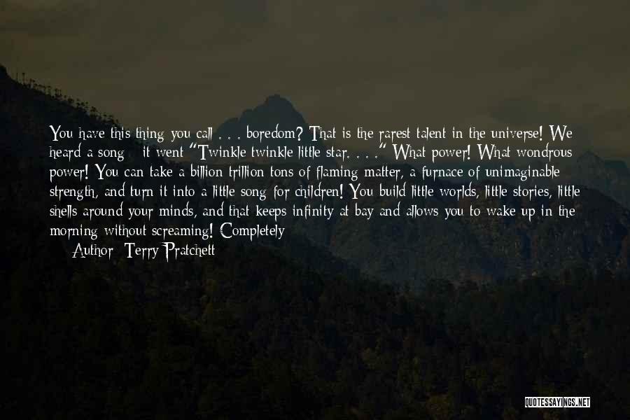 Terry Pratchett Quotes: You Have This Thing You Call . . . Boredom? That Is The Rarest Talent In The Universe! We Heard