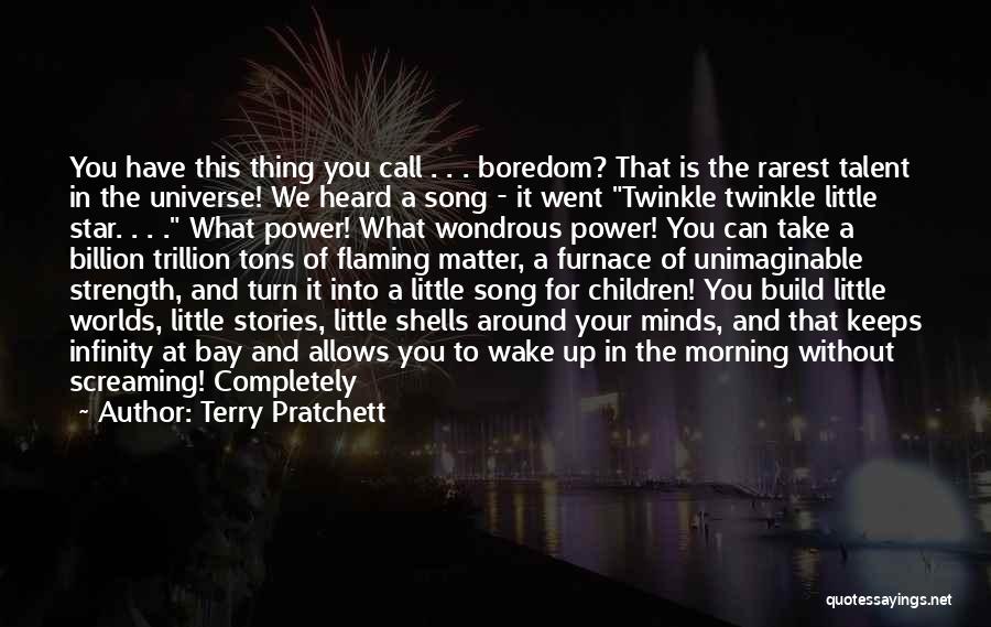 Terry Pratchett Quotes: You Have This Thing You Call . . . Boredom? That Is The Rarest Talent In The Universe! We Heard