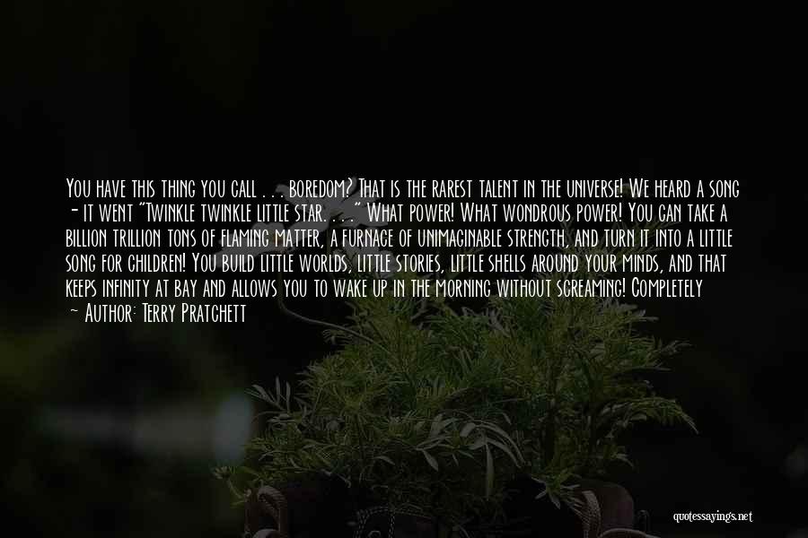 Terry Pratchett Quotes: You Have This Thing You Call . . . Boredom? That Is The Rarest Talent In The Universe! We Heard