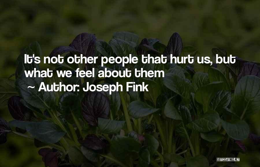 Joseph Fink Quotes: It's Not Other People That Hurt Us, But What We Feel About Them