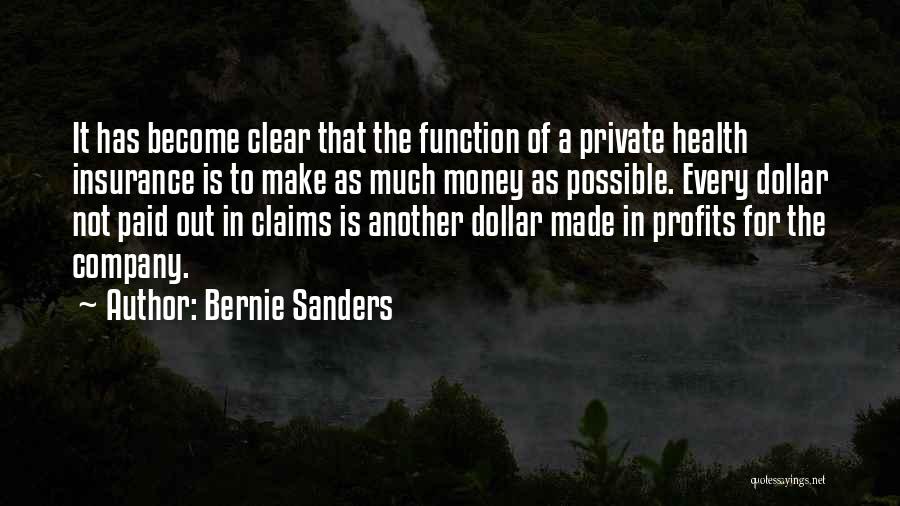 Bernie Sanders Quotes: It Has Become Clear That The Function Of A Private Health Insurance Is To Make As Much Money As Possible.