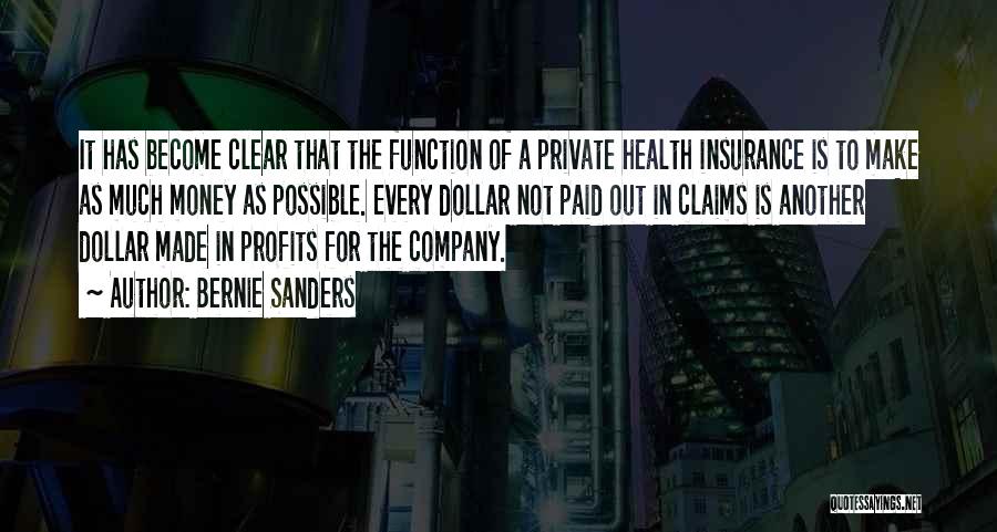 Bernie Sanders Quotes: It Has Become Clear That The Function Of A Private Health Insurance Is To Make As Much Money As Possible.