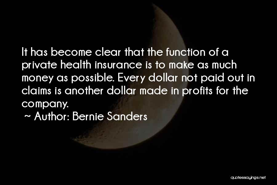 Bernie Sanders Quotes: It Has Become Clear That The Function Of A Private Health Insurance Is To Make As Much Money As Possible.