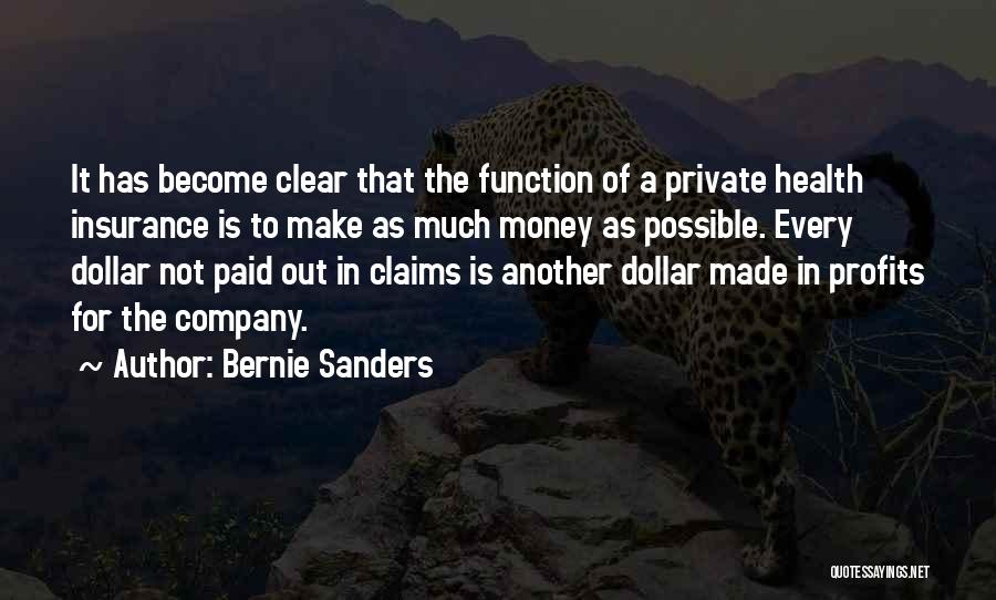 Bernie Sanders Quotes: It Has Become Clear That The Function Of A Private Health Insurance Is To Make As Much Money As Possible.