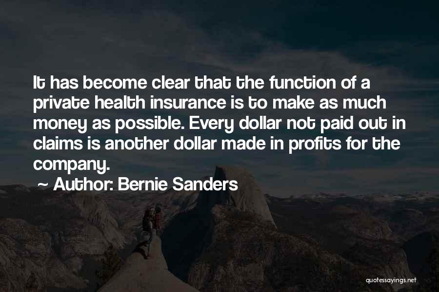 Bernie Sanders Quotes: It Has Become Clear That The Function Of A Private Health Insurance Is To Make As Much Money As Possible.
