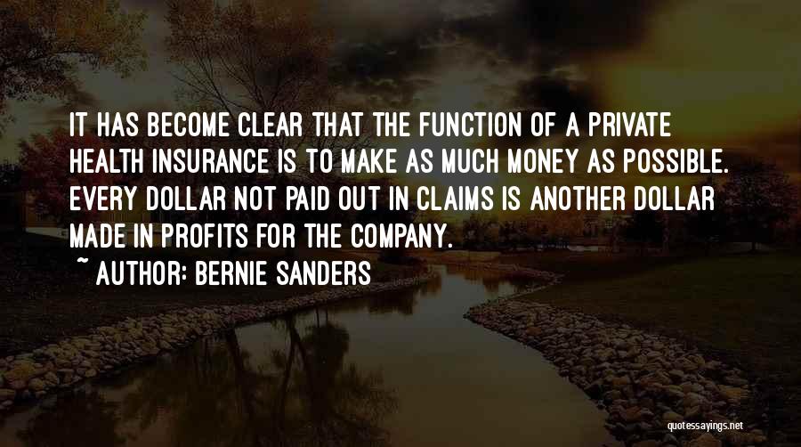 Bernie Sanders Quotes: It Has Become Clear That The Function Of A Private Health Insurance Is To Make As Much Money As Possible.