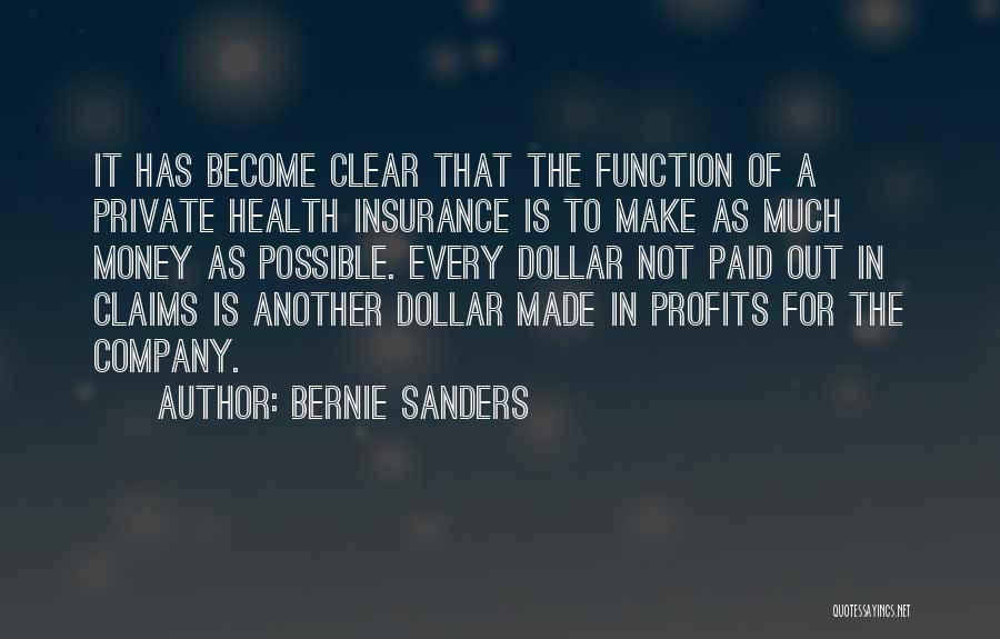 Bernie Sanders Quotes: It Has Become Clear That The Function Of A Private Health Insurance Is To Make As Much Money As Possible.