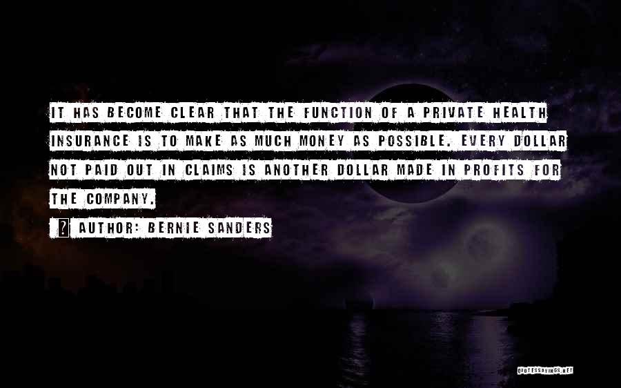 Bernie Sanders Quotes: It Has Become Clear That The Function Of A Private Health Insurance Is To Make As Much Money As Possible.