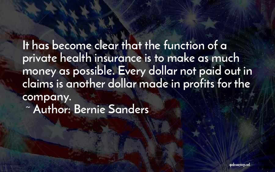 Bernie Sanders Quotes: It Has Become Clear That The Function Of A Private Health Insurance Is To Make As Much Money As Possible.