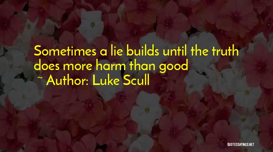 Luke Scull Quotes: Sometimes A Lie Builds Until The Truth Does More Harm Than Good