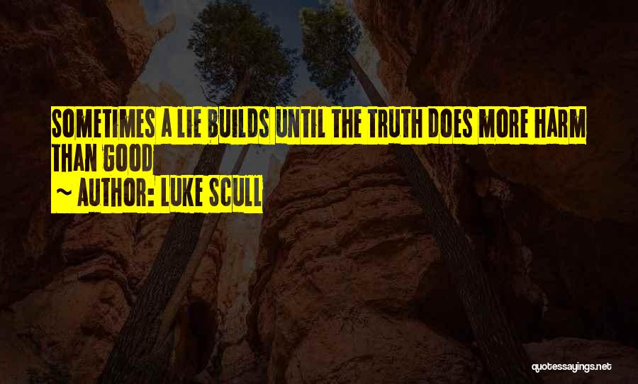 Luke Scull Quotes: Sometimes A Lie Builds Until The Truth Does More Harm Than Good