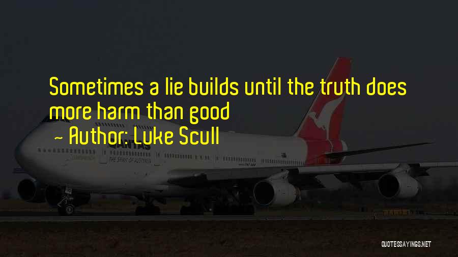 Luke Scull Quotes: Sometimes A Lie Builds Until The Truth Does More Harm Than Good