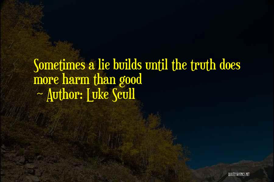 Luke Scull Quotes: Sometimes A Lie Builds Until The Truth Does More Harm Than Good