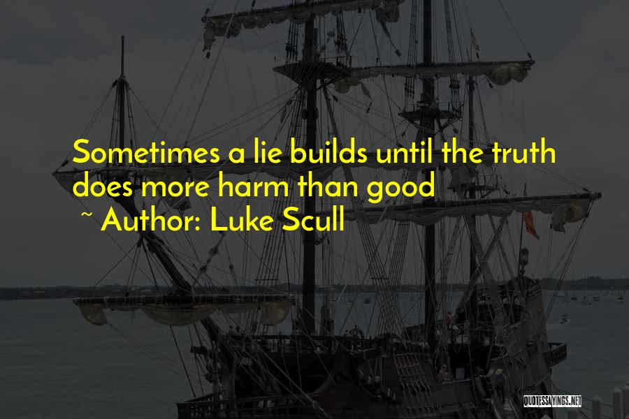 Luke Scull Quotes: Sometimes A Lie Builds Until The Truth Does More Harm Than Good