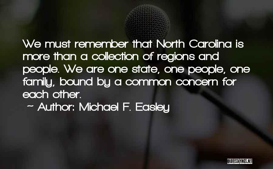 Michael F. Easley Quotes: We Must Remember That North Carolina Is More Than A Collection Of Regions And People. We Are One State, One