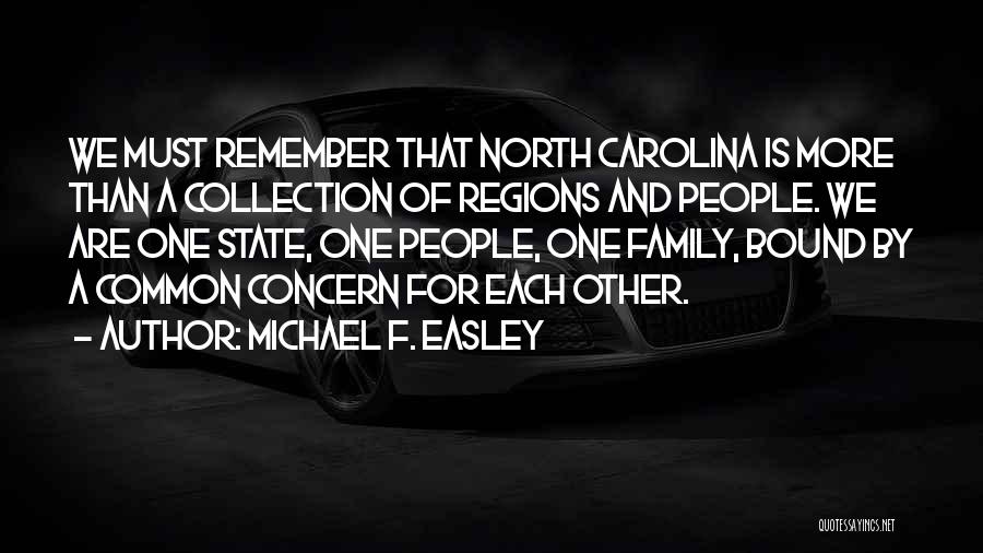 Michael F. Easley Quotes: We Must Remember That North Carolina Is More Than A Collection Of Regions And People. We Are One State, One