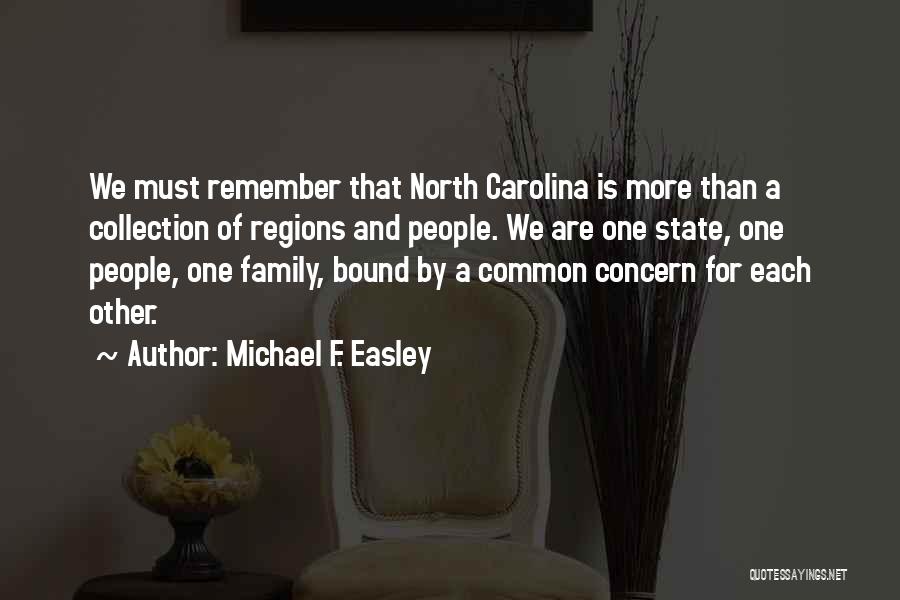 Michael F. Easley Quotes: We Must Remember That North Carolina Is More Than A Collection Of Regions And People. We Are One State, One