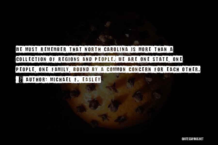 Michael F. Easley Quotes: We Must Remember That North Carolina Is More Than A Collection Of Regions And People. We Are One State, One