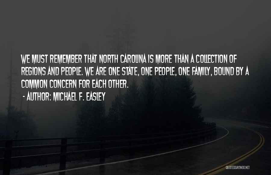 Michael F. Easley Quotes: We Must Remember That North Carolina Is More Than A Collection Of Regions And People. We Are One State, One