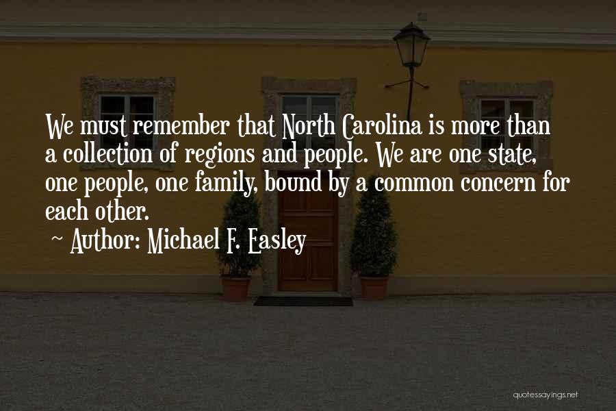 Michael F. Easley Quotes: We Must Remember That North Carolina Is More Than A Collection Of Regions And People. We Are One State, One