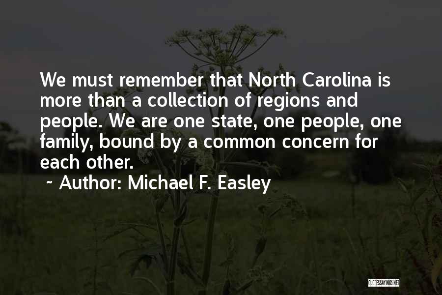 Michael F. Easley Quotes: We Must Remember That North Carolina Is More Than A Collection Of Regions And People. We Are One State, One