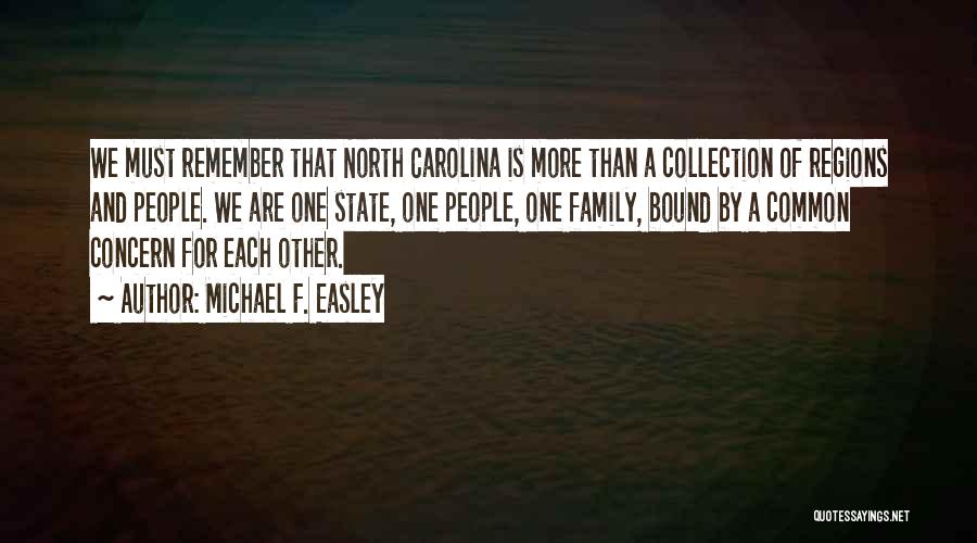 Michael F. Easley Quotes: We Must Remember That North Carolina Is More Than A Collection Of Regions And People. We Are One State, One