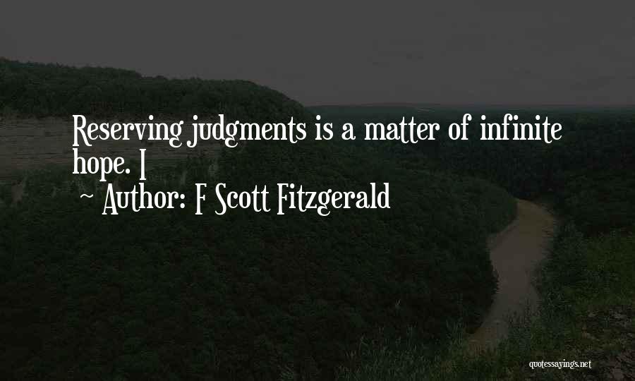 F Scott Fitzgerald Quotes: Reserving Judgments Is A Matter Of Infinite Hope. I