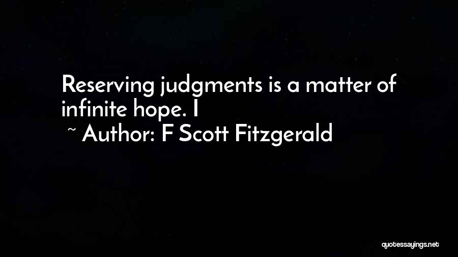 F Scott Fitzgerald Quotes: Reserving Judgments Is A Matter Of Infinite Hope. I