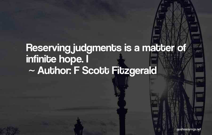 F Scott Fitzgerald Quotes: Reserving Judgments Is A Matter Of Infinite Hope. I