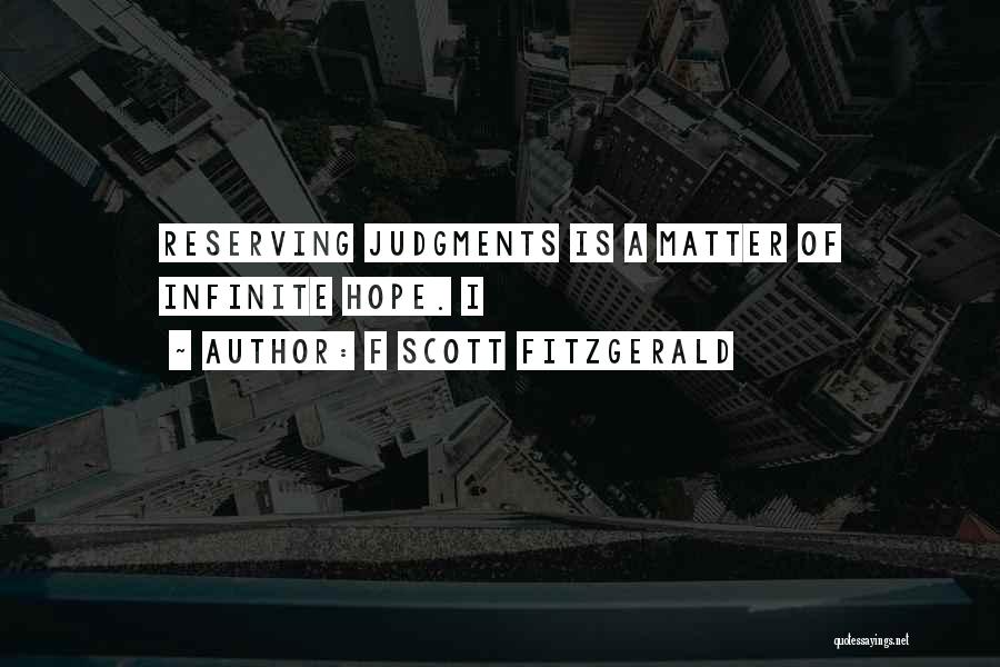F Scott Fitzgerald Quotes: Reserving Judgments Is A Matter Of Infinite Hope. I