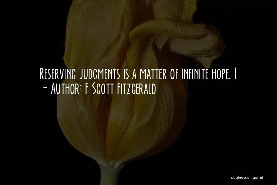 F Scott Fitzgerald Quotes: Reserving Judgments Is A Matter Of Infinite Hope. I