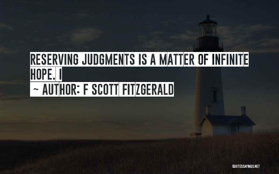 F Scott Fitzgerald Quotes: Reserving Judgments Is A Matter Of Infinite Hope. I