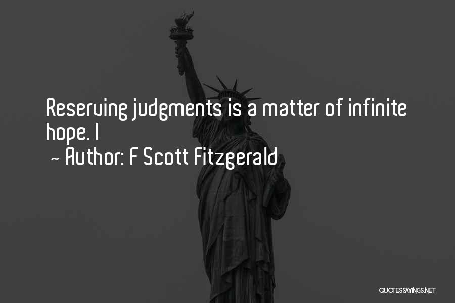 F Scott Fitzgerald Quotes: Reserving Judgments Is A Matter Of Infinite Hope. I