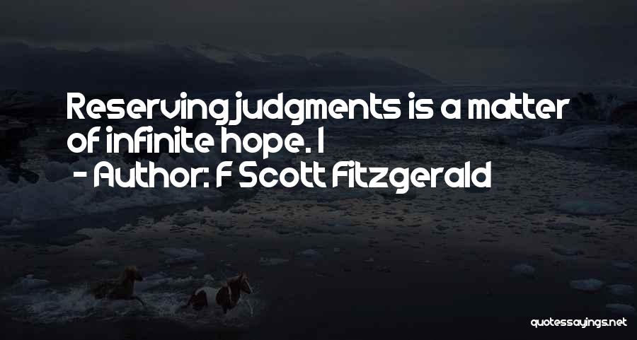 F Scott Fitzgerald Quotes: Reserving Judgments Is A Matter Of Infinite Hope. I
