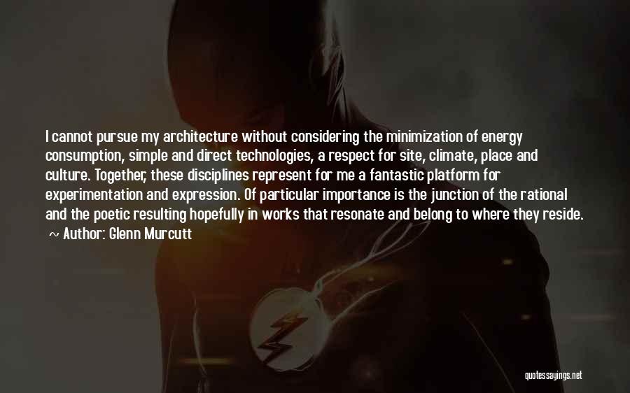 Glenn Murcutt Quotes: I Cannot Pursue My Architecture Without Considering The Minimization Of Energy Consumption, Simple And Direct Technologies, A Respect For Site,