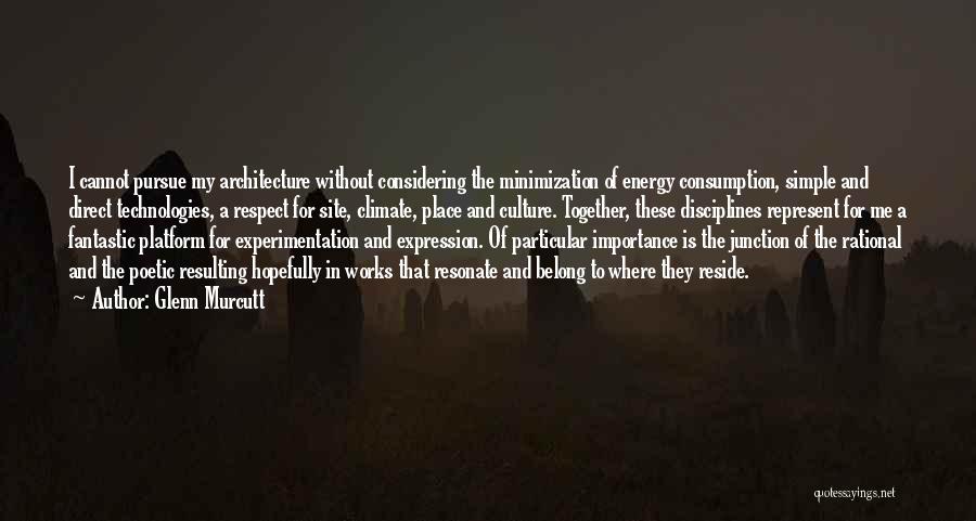 Glenn Murcutt Quotes: I Cannot Pursue My Architecture Without Considering The Minimization Of Energy Consumption, Simple And Direct Technologies, A Respect For Site,